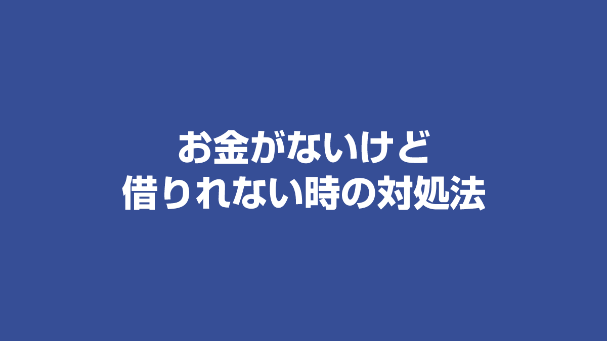 お金がないけど借りれない時の対処法